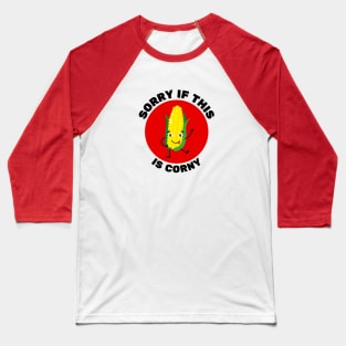 Sorry If This Is Corny | Corn Pun Baseball T-Shirt